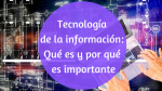Tecnología de la Información: Qué es y por qué es importante
