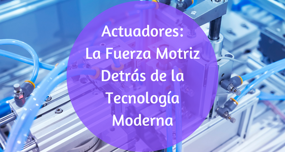 Qué tipo de actuadores se pueden encontrar en la industria