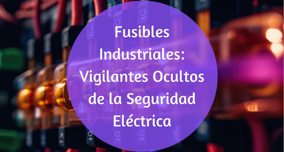 Cuáles son los tipos de fusibles industriales