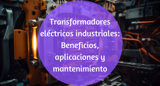 Para qué sirven los transformadores eléctricos industriales