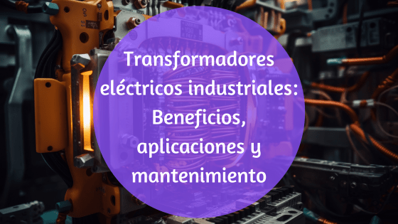 Para qué sirven los transformadores eléctricos industriales